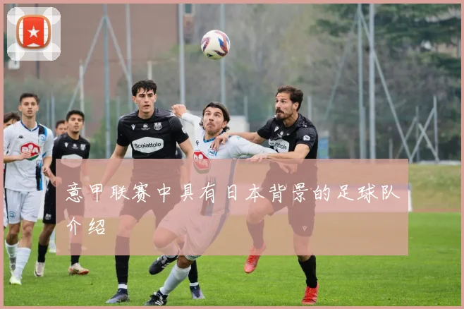 意甲联赛中具有日本背景的足球队介绍